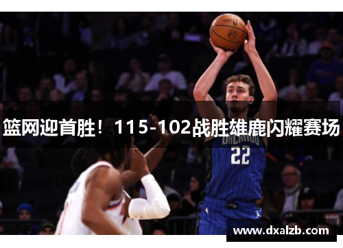篮网迎首胜！115-102战胜雄鹿闪耀赛场